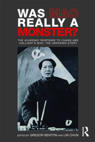 Was Mao Really a Monster? (The Academic Response to Chang and Halliday's "Mao: The Unknown Story") by Gregor Benton, Lin Chun, 9780415493307