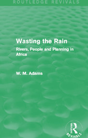 Wasting the Rain (Routledge Revivals) (Rivers, People and Planning in Africa) - 9780415718806 by William M. Adams Adams, 9780415718806