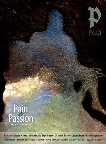 Plough Quarterly No. 35 - Pain and Passion by Randall Gauger, Benjamin Crosby, Lisabeth Button, Navid Kermani, Tom Holland, 9780874860016