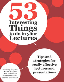 53 Interesting Things to Do in Your Lectures (Tips and Strategies for Really Effective Lectures and Presentations) by Anthony Haynes, Karen Haynes, Sue Habeshaw, Graham Gibbs, Trevor Habeshaw, 9781743311561