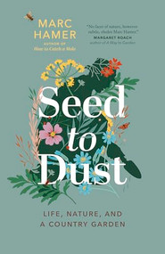 Seed to Dust (Life, Nature, and a Country Garden) - 9781778401800 by Marc Hamer, 9781778401800