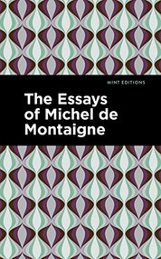 The Essays of Michel de Montaigne - 9798888973806 by Michel de Montaigne, Mint Editions, 9798888973806