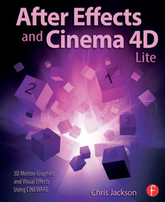 After Effects and Cinema 4D Lite (3D Motion Graphics and Visual Effects Using CINEWARE) by Chris Jackson, 9781138777934