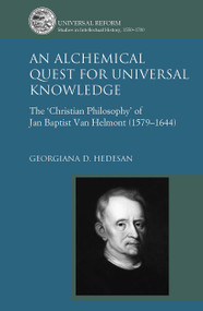 An Alchemical Quest for Universal Knowledge (The ‘Christian Philosophy' of Jan Baptist Van Helmont (1579-1644)) - 9781032402543 by Georgiana D. Hedesan, 9781032402543