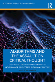 Algorithms and the Assault on Critical Thought (Digitalized Dilemmas of Automated Governance and Communitarian Practice) by Nancy Ettlinger, 9780367625801
