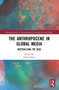 The Anthropocene in Global Media (Neutralizing the risk) - 9780367641993 by Leslie Sklair, 9780367641993