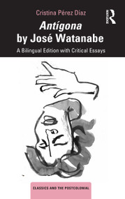 Antígona by José Watanabe (A Bilingual Edition with Critical Essays) - 9780367713362 by Cristina Pérez Díaz, 9780367713362