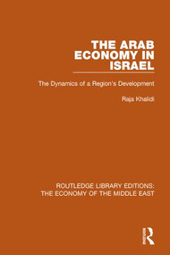 The Arab Economy in Israel (RLE Economy of Middle East) (The Dynamics of a Region's Development) - 9781138815773 by Raja Khalidi, 9781138815773