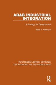 Arab Industrial Integration (RLE Economy of Middle East) (A Strategy for Development) - 9781138820005 by Elias T. Ghantus, 9781138820005