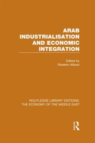 Arab Industrialisation and Economic Integration (RLE Economy of Middle East) - 9781138815865 by Roberto Aliboni, 9781138815865