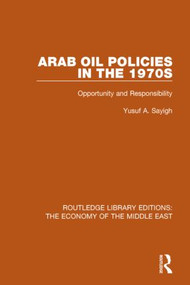Arab Oil Policies in the 1970s (RLE Economy of Middle East) (Opportunity and Responsibility) - 9781138820074 by Yusuf A. Sayigh, 9781138820074