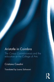 Aristotle in Coimbra (The Cursus Conimbricensis and the education at the College of Arts) - 9781032402383 by Cristiano Casalini, 9781032402383