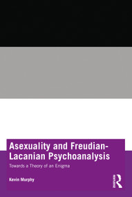 Asexuality and Freudian-Lacanian Psychoanalysis (Towards a Theory of an Enigma) by Kevin Murphy, 9781032103587