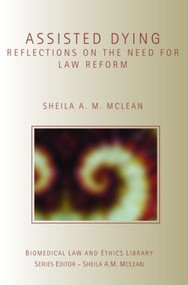 Assisted Dying (Reflections on the Need for Law Reform) by Sheila McLean, 9781844720545