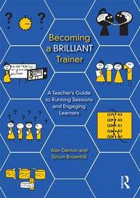 Becoming a Brilliant Trainer (A Teacher's Guide to Running Sessions and Engaging Learners) - 9781138645769 by Alan Denton, Simon Brownhill, 9781138645769