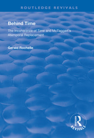 Behind Time (Incoherence of Time and McTaggart's Atemporal Replacement) - 9781138610217 by Gerald Rochelle, 9781138610217