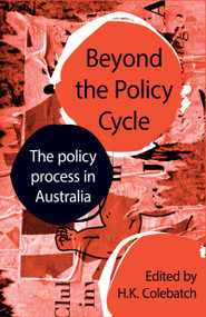 Beyond the Policy Cycle (The policy process in Australia) by HK Colebatch, 9781741148732