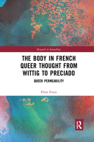 The Body in French Queer Thought from Wittig to Preciado (Queer Permeability) - 9781032336121 by Elliot Evans, 9781032336121