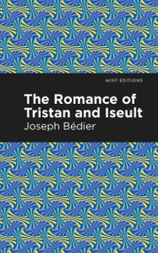 The Romance of Tristan and Iseult - 9798888973417 by Joseph Bedier, Mint Editions, 9798888973417