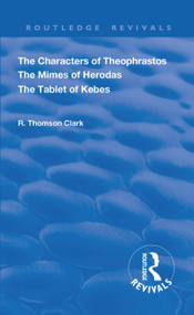 The Characters of Theophrastos. The Mimes of Herodas. The Tablet of Kebes. (1909) - 9781138602830 by R. Thomson Clark, 9781138602830