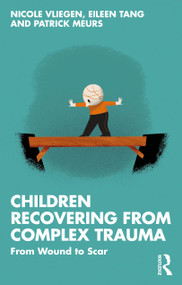 Children Recovering from Complex Trauma (From Wound to Scar) by Nicole Vliegen, Eileen Tang, Patrick Meurs, 9780367726287