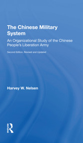 The Chinese Military System (An Organizational Study Of The Chinese People's Liberation Armysecond Edition, Revised And Updated) - 9780367306281 by Harvey W Nelsen, 9780367306281