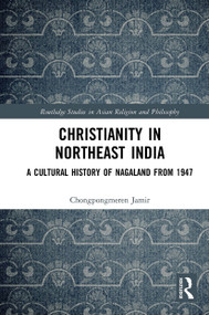 Christianity in Northeast India (A Cultural History of Nagaland from 1947) - 9781032400099 by Chongpongmeren Jamir, 9781032400099