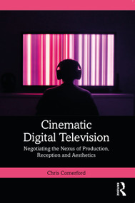 Cinematic Digital Television (Negotiating the Nexus of Production, Reception and Aesthetics) by Chris Comerford, 9780367775254