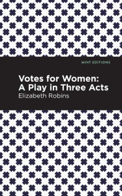 Votes for Women (A Play in Three Acts) - 9798888972335 by Elizabeth Robins, Mint Editions, 9798888972335