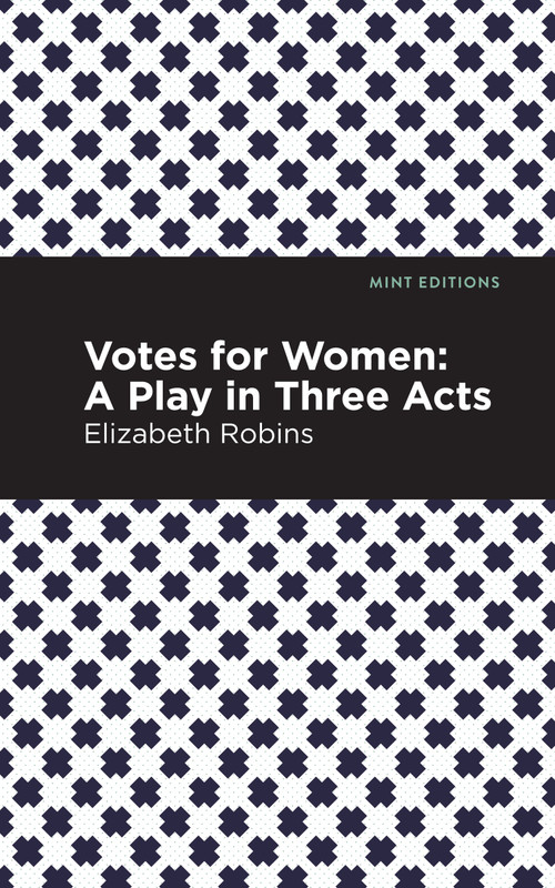 Votes for Women (A Play in Three Acts) - 9798888972335 by Elizabeth Robins, Mint Editions, 9798888972335