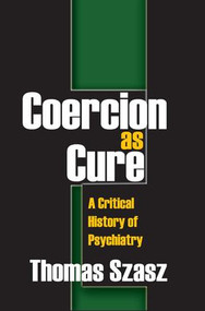 Coercion as Cure (A Critical History of Psychiatry) - 9781412810500 by Thomas Szasz, 9781412810500