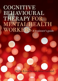 Cognitive Behavioural Therapy for Mental Health Workers (A Beginner's Guide) - 9781583918708 by Philip Kinsella, Anne Garland, 9781583918708