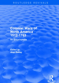 Colonial Wars of North America, 1512-1763 (REV) RPD (An Encyclopedia) by Alan Gallay, 9781138891098