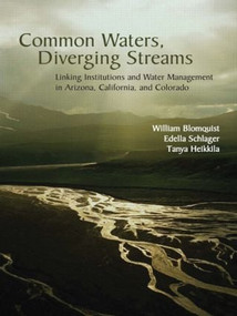 Common Waters, Diverging Streams (Linking Institutions and Water Management in Arizona, California, and Colorado) by William Blomquist, Edella Schlager, Tanya Heikkila, 9781891853869
