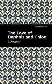 The Loves of Daphnis and Chloe (A Pastrol Novel) - 9798888973639 by Longus, Mint Editions, 9798888973639