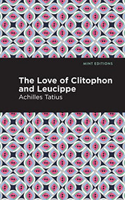 The Love of Clitophon and Leucippe - 9798888971369 by Achilles Tatius, Mint Editions, 9798888971369