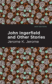 John Ingerfield (And Other Stories) - 9798888973332 by Jerome K. Jerome, Mint Editions, 9798888973332