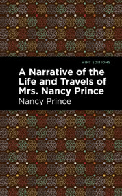 A Narrative of the Life and Travels of Mrs. Nancy Prince - 9798888973813 by Nancy Prince, Mint Editions, 9798888973813