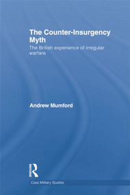 The Counter-Insurgency Myth (The British Experience of Irregular Warfare) - 9781138840911 by Andrew Mumford, 9781138840911