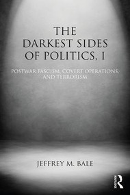 The Darkest Sides of Politics, I (Postwar Fascism, Covert Operations, and Terrorism) - 9781138785618 by Jeffrey M. Bale, 9781138785618