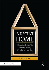 A Decent Home (Planning, Building, and Preserving Affordable Housing) by Alan Mallach, 9781932364583