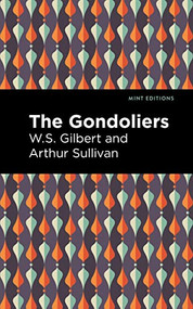 The Gondoliers - 9798888971796 by Arthur Sullivan, W. S. Gilbert, Mint Editions, 9798888971796