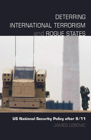 Deterring International Terrorism and Rogue States (US National Security Policy after 9/11) - 9780415771443 by James H. Lebovic, 9780415771443