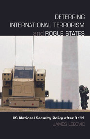 Deterring International Terrorism and Rogue States (US National Security Policy after 9/11) - 9780415771443 by James H. Lebovic, 9780415771443