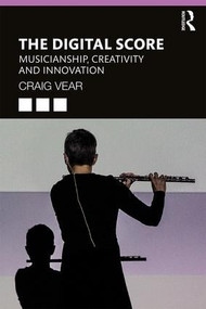 The Digital Score (Musicianship, Creativity and Innovation) - 9781138586680 by Craig Vear, 9781138586680