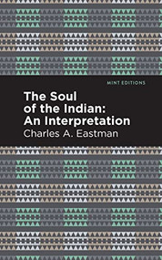 The Soul of an Indian: (An Interpetation) - 9798888971857 by Charles A. Eastman, Mint Editions, 9798888971857