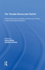 The 'Double Democratic Deficit' (Parliamentary Accountability and the Use of Force Under International Auspices) - 9781138620919 by Heiner Hänggi, 9781138620919
