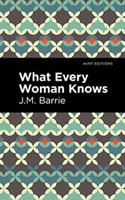 What Every Woman Knows - 9798888973073 by J. M. Barrie, Mint Editions, 9798888973073