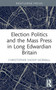Election Politics and the Mass Press in Long Edwardian Britain by Christopher Shoop-Worrall, 9781032182315