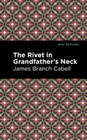 The Rivet in Grandfather's Neck (A Comedy of Limitations) - 9798888973288 by James Branch Cabell, Mint Editions, 9798888973288
